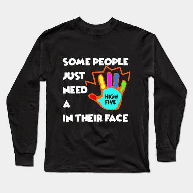 Some People just need a High Five in their Face - Sarcasm Pun Funny Long Sleeve T-Shirt by MADesigns